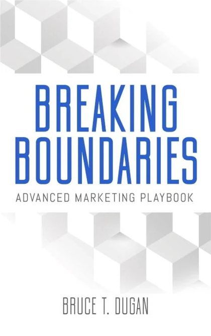 Breaking Boundaries: The Advanced Marketing Playbook by Bruce T. Dugan